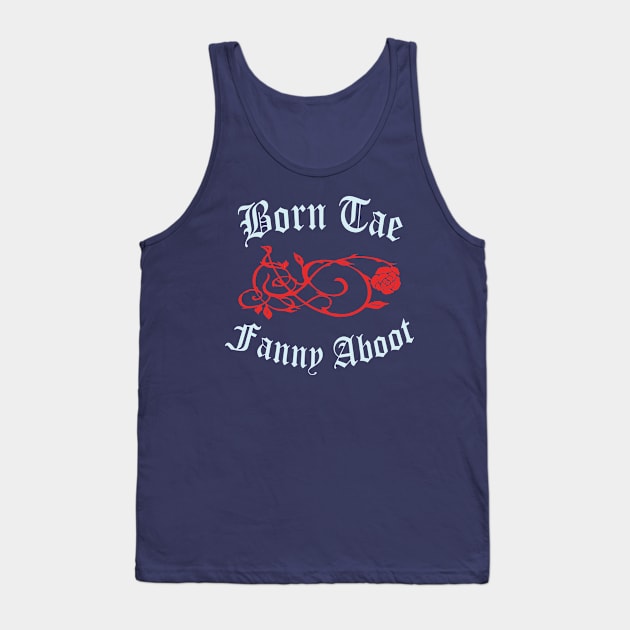 Born Tae Fanny Aboot Tank Top by TimeTravellers
